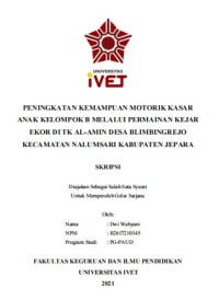 Skripsi : PENINGKATAN KEMAMPUAN MOTORIK KASAR
ANAK KELOMPOK B MELALUI PERMAINAN KEJAR
EKOR DI TK AL-AMIN DESA BLIMBINGREJO
KECAMATAN NALUMSARI KABUPATEN JEPARA - Cd Skripsi