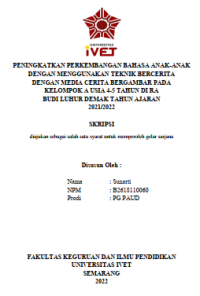 Skripsi : PENINGKATKAN PERKEMBANGAN BAHASA ANAK-ANAK
DENGAN MENGGUNAKAN TEKNIK BERCERITA
DENGAN MEDIA CERITA BERGAMBAR PADA
KELOMPOK A USIA 4-5 TAHUN DI RA
BUDI LUHUR DEMAK TAHUN AJARAN
2021/2022 - CD Skripsi