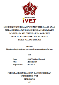 Skripsi : MENINGKATKAN KEMAMPUAN MOTORIK HALUS ANAK
MELALUI KEGIATAN KOLASE DENGAN MEDIA DAUN
JAMBU PADA KELOMPOK A USIA 4-5 TAHUN
DI RA AL-KAUTSAR MRANGGEN DEMAK
TAHUN AJARAN 2022-2023 - CD Skripsi
