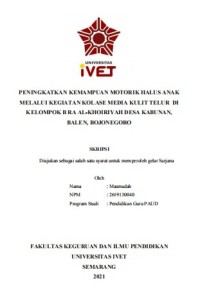 Skripsi : PENINGKATKAN KEMAMPUAN MOTORIK HALUS ANAK
MELALUI KEGIATAN KOLASE MEDIA KULIT TELUR DI
KELOMPOK B RA AL-KHOIRIYAH DESA KABUNAN,
BALEN, BOJONEGORO - Cd Skripsi