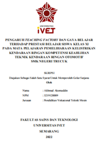 Skripsi : PENGARUH TEACHING FACTORY DAN GAYA BELAJAR
TERHADAP PRESTASI BELAJAR SISWA KELAS XI
PADA MATA PELAJARAN PEMELIHARAAN KELISTRIKAN
KENDARAAN RINGAN KOMPETENSI KEAHLIHAN
TEKNIK KENDARAAN RINGAN OTOMOTIF
SMK NEGERI TRUCUK - CD Skripsi