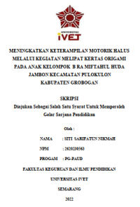 Skripsi : MENINGKATKAN KETERAMPILAN MOTORIK HALUS 
MELALUI KEGIATAN MELIPAT KERTAS ORIGAMI 
PADA ANAK KELOMPOK B RA MIFTAHUL HUDA
JAMBON KECAMATAN PULOKULON 
KABUPATEN GROBOGAN - CD Skripsi
