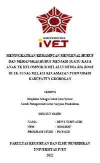 Skripsi : MENINGKATKAN KEMAMPUAN MENGENAL HURUF 
DAN MERANGKAI HURUF MENJADI SUATU KATA 
ANAK TK KELOMPOK B MELALUI MEDIA BIG BOOK 
DI TK TUNAS MELATI KECAMATAN PURWODADI 
KABUPATEN GROBOGAN - CD Skripsi