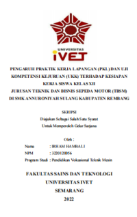 Skripsi : PENGARUH PRAKTIK KERJA LAPANGAN (PKL) DAN UJI 
KOMPETENSI KEJURUAN (UKK) TERHADAP KESIAPAN 
KERJA SISWA KELAS XII
JURUSAN TEKNIK DAN BISNIS SEPEDA MOTOR (TBSM)
DI SMK ANNURONIYAH SULANG KABUPATEN REMBANG - CD Skripsi