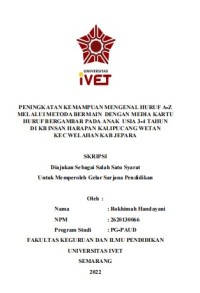 Skripsi : PENINGKATAN KEMAMPUAN MENGENAL HURUF A-Z
MELALUI METODA BERMAIN DENGAN MEDIA KARTU
HURUF BERGAMBAR PADA ANAK USIA 3-4 TAHUN
DI KB INSAN HARAPAN KALIPUCANG WETAN
KEC WELAHAN KAB JEPARA -Cd Skripsi