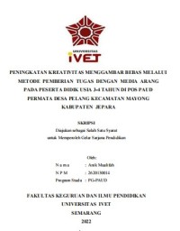 Skripsi : PENINGKATAN KREATIVITAS MENGGAMBAR BEBAS MELALUI
METODE PEMBERIAN TUGAS DENGAN MEDIA ARANG
PADA PESERTA DIDIK USIA 3-4 TAHUN DI POS PAUD
PERMATA DESA PELANG KECAMATAN MAYONG
KABUPATEN JEPARA - Cd Skripsi