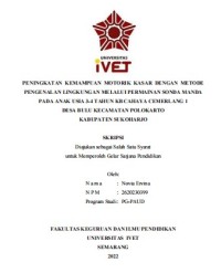 Skripsi : PENINGKATAN KEMAMPUAN MOTORIK KASAR DENGAN METODE 
PENGENALAN LINGKUNGAN MELALUI PERMAINAN SONDA MANDA 
PADA ANAK USIA 3-4 TAHUN KB CAHAYA CEMERLANG 1
DESA BULU KECAMATAN POLOKARTO
KABUPATEN SUKOHARJO - CD Skripsi