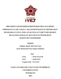 Skripsi : IMPLEMENTASI METODE DEMONSTRASI MELALUI MEDIA 
PERMAINAN ULAR TANGGA DALAM PENINGKATAN PEMAHAMAN 
KEAKSARAAN AWAL PADA ANAK USIA 4-5 TAHUN KB SAHABAT 
MULIA DESA BAKALAN KECAMATAN POLOKARTO
KABUPATEN SUKOHARJO - CD Skripsi