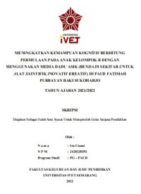 Skripsi : MENINGKATKAN KEMAMPUAN KOGNITIF BERHITUNG 
PERMULAAN PADA ANAK KELOMPOK B DENGAN 
MENGGUNAKAN MEDIA DADU ASIK (BENDA DI SEKITAR UNTUK 
ALAT SAINTIFIK INOVATIF KREATIF) DI PAUD FATIMAH 
PURBAYAN BAKI SUKOHARJO
TAHUN AJARAN 2021/2022 - CD Skripsi