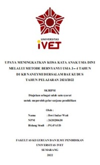 Skripsi : UPAYA MENINGKATKAN KOSA KATA ANAK USIA DINI 
MELALUI METODE BERNYANYI USIA 3 – 4 TAHUN 
DI KB NANEYMI DERSALAM BAE KUDUS
TAHUN PELAJARAN 2021/2022 - CD Skripsi