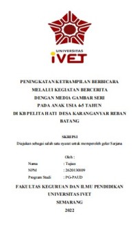 Skripsi : PENINGKATAN KETRAMPILAN BERBICARA
MELALUI KEGIATAN BERCERITA
DENGAN MEDIA GAMBAR SERI
PADA ANAK USIA 4-5 TAHUN
DI KB PELITA HATI DESA KARANGANYAR REBAN
BATANG - Cd Skripsi