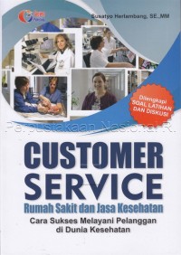 Customer service rumah sakit dan jasa kesehatan : cara sukses melayani pelanggan di dunia kesehatan