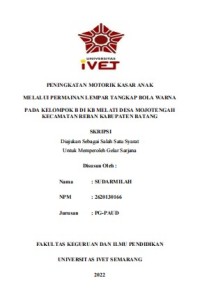 Skripsi : PENINGKATAN MOTORIK KASAR ANAK
MELALUI PERMAINAN LEMPAR TANGKAP BOLA WARNA
PADA KELOMPOK B DI KB MELATI DESA MOJOTENGAH
KECAMATAN REBAN KABUPATEN BATANG - Cd Skripsi