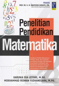 Penelitian pendidikan matematika : panduan praktis menyusun skripsi, tesis, dan laporan penelitian dengan pendekatan kuantitatif, kualitatif, dan kombinasi disertasi dengan model pembelajaran dan kemampuan matematis