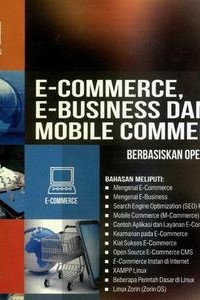 E-Commerce, E-Business dan Mobile Commerce : Berbasiskan Open Source
