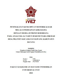 Skripsi : PENINGKATAN KEMAMPUAN MOTORIK KASAR
MELALUI PERMAINAN KERJASAMA
DENGAN MEDIA OUTBOND SEDERHANA
PADA ANAK USIA 3-4 TAHUN DI KB MUTIARA HIKMAH
DESA PRANTEN KECAMATAN BAWANG KABUPATEN 
BATANG - CD Skripsi