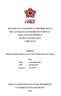 Skripsi : PENINGKATAN KEMAMPUAN MOTORIK HALUS 
MELALUI KEGIATAN MEMBATIK JUMPUTAN
BAGI ANAK KELOMPOK B 
DI TKIT LENTERA HATI
GABUS PATI - CD Skripsi