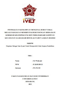 Skripsi : PENINGKATAN KEMAMPUAN MENGENAL HURUF VOKAL 
MELALUI KEGIATAN MEMBENTUK HURUF DENGAN MEDIA BATU 
KERIKILDI KELOMPOK B TK SION TRIDAMARSARI SAMPETAN 
KECAMATAN GLADAGSARI BOYOLALI TAHUN AJARAN 2021/2022 - CD Skripsi