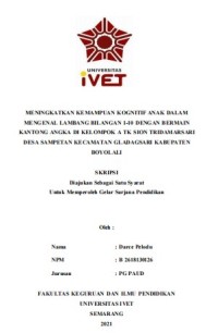 Skripsi : MENINGKATKAN KEMAMPUAN KOGNITIF ANAK DALAM
MENGENAL LAMBANG BILANGAN 1-10 DENGAN BERMAIN
KANTONG ANGKA DI KELOMPOK A TK SION TRIDAMARSARI
DESA SAMPETAN KECAMATAN GLADAGSARI KABUPATEN
BOYOLALI - CD Skripsi