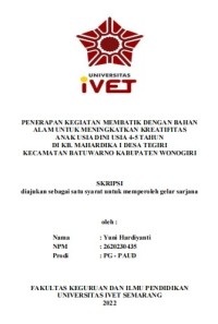 Skripsi : PENERAPAN KEGIATAN MEMBATIK DENGAN BAHAN
ALAM UNTUK MENINGKATKAN KREATIFITAS
ANAK USIA DINI USIA 4-5 TAHUN
DI KB. MAHARDIKA I DESA TEGIRI
KECAMATAN BATUWARNO KABUPATEN WONOGIRI - Cd Skripsi