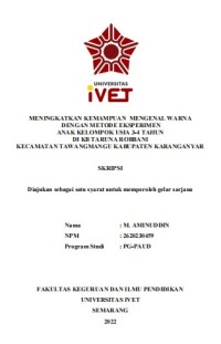 Skripsi : MENINGKATKAN KEMAMPUAN MENGENAL WARNA
DENGAN METODE EKSPERIMEN
ANAK KELOMPOK USIA 3-4 TAHUN
DI KB TARUNA ROBBANI
KECAMATAN TAWANGMANGU KABUPATEN KARANGANYAR -Cd Skripsi