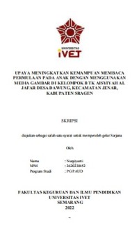 Skripsi : UPAYA MENINGKATKAN KEMAMPUAN MEMBACA
PERMULAAN PADA ANAK DENGAN MENGGUNAKAN
MEDIA GAMBAR DI KELOMPOK B TK AISYIYAH AL
JAFAR DESA DAWUNG, KECAMATAN JENAR,
KABUPATEN SRAGEN -Cd Skripsi