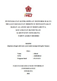 Skripsi : PENINGKATAN KETRAMPILAN MOTORIK HALUS
MELALUI KEGIATAN MERONCE MENGGUNAKAN
BAHAN ALAM DI KB ST BERNADETTA
KECAMATAN BANDUNGAN
KABUPATEN SEMARANG
TAHUN AJARAN 2021/2022 - Cd Skripsi