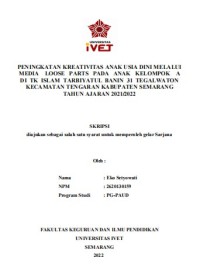 Skripsi : PENINGKATAN KREATIVITAS ANAK USIA DINI MELALUI
MEDIA LOOSE PARTS PADA ANAK KELOMPOK A
DI TK ISLAM TARBIYATUL BANIN 31 TEGALWATON
KECAMATAN TENGARAN KABUPATEN SEMARANG
TAHUN AJARAN 2021/2022 -Cd Skripsi