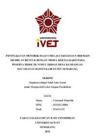 Skripsi : PENINGKATAN MOTORIK HALUS MELALUI KEGIATAN BERMAIN
MEMBUAT BENTUK DENGAN MEDIA KERTAS KADO PADA
PESERTA DIDIK TK NURUL IKHSAN DESA KANDANGAN
KECAMATAN BAWEN KABUPATEN SEMARANG  -Cd Skripsi