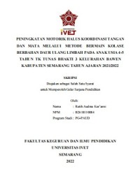Skripsi : PENINGKATAN MOTORIK HALUS KOORDINASI TANGAN
DAN MATA MELALUI METODE BERMAIN KOLASE
BERBAHAN DAUR ULANG LIMBAH PADA ANAK USIA 4-5
TAHUN TK TUNAS BHAKTI 3 KELURAHAN BAWEN
KABUPATEN SEMARANG TAHUN AJARAN 2021/2022 -Cd Skripsi