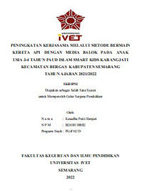 Skripsi : PENINGKATAN KERJASAMA MELALUI METODE BERMAIN
KERETA API DENGAN MEDIA BALOK PADA ANAK
USIA 3-4 TAHUN PAUD ISLAM SMART KIDS KARANGJATI
KECAMATAN BERGAS KABUPATEN SEMARANG
TAHUN AJARAN 2021/2022 -Cd Skripsi