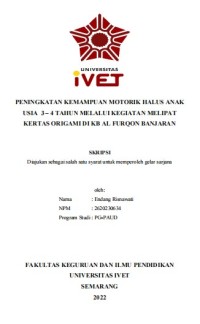 Skripsi : PENINGKATAN KEMAMPUAN MOTORIK HALUS ANAK
USIA 3 – 4 TAHUN MELALUI KEGIATAN MELIPAT
KERTAS ORIGAMI DI KB AL FURQON BANJARAN -Cd Skripsi