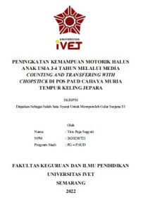 Skripsi : PENINGKATAN KEMAMPUAN MOTORIK HALUS
ANAK USIA 3-4 TAHUN MELALUI MEDIA
COUNTING AND TRANSFERING WITH
CHOPSTICK DI POS PAUD CAHAYA MURIA
TEMPUR KELING JEPARA -Cd Skripsi