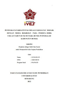 Skripsi : PENINGKATAN KREATIVITAS MELALUI KEGIATAN MOZAIK
DENGAN MEDIA BIJI-BIJIAN PADA PESERTA DIDIK
USIA 4-5 TAHUN DI TK MUTIARA BUNDA WONOSALAM
KABUPATEN DEMAK  - Cd Skripsi