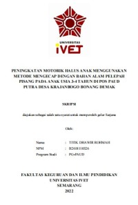 Skripsi : PENINGKATAN MOTORIK HALUS ANAK MENGGUNAKAN
METODE MENGECAP DENGAN BAHAN ALAM PELEPAH
PISANG PADA ANAK USIA 3-4 TAHUN DI POS PAUD
PUTRA DESA KRAJANBOGO BONANG DEMAK -Cd Skripsi