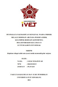 Skripi : PENINGKATAN KEMAMPUAN MENGENAL WARNA PRIMER
MELALUI BERMAIN AIR PADA PESERTA DIDIK
KELOMPOK BERMAIN KEPOMPONG
DESA BUMIHARJO KECAMATAN
GUNTUR KABUPATEN DEMAK - Cd Skripsi