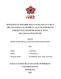Skripsi : PENINGKATAN MOTORIK HALUS ANAK USIA 4-5 TAHUN
MELALUI KEGIATAN MEMBUAT ALAT TRANSPORTASI
DARI BENTUK GEOMETRI DI KB AL HUDA
KECAMATAN DUKUHTURI - Cd Skripsi