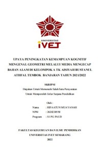 Skripsi : UPAYA PENINGKATAN KEMAMPUAN KOGNITIF
MENGENAL GEOMETRI MELALUI MEDIA MENGECAP
BAHAN ALAM DI KELOMPOK A TK AISIYAH BUSTANUL
ATHFAL TEMBOK BANJARAN TAHUN 2021/2022 - Cd Skripsi