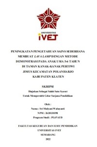 Skripsi : PENINGKATAN PENGETAHUAN SAINS SEDERHANA
MEMBUAT LAVA LAMP DENGAN METODE
DEMONSTRASI PADA ANAK USIA 5-6 TAHUN
DI TAMAN KANAK-KANAK PERTIWI
JIMUS KECAMATAN POLANHARJO
KABUPATEN KLATEN - Cd Skripsi