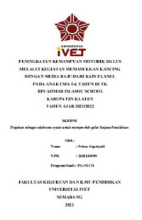 Skripsi : ENINGKATAN KEMAMPUAN MOTORIK HALUS
MELALUI KEGIATAN MEMASUKKAN KANCING
DENGAN MEDIA BAJU DARI KAIN FLANEL
PADA ANAK USIA 5-6 TAHUN DI TK
BIN AHMAD ISLAMIC SCHOOL
KABUPATEN KLATEN
TAHUN AJAR 2021/2022 - Cd Skripsi