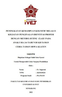Skripsi : PENINGKATAN KEMAMPUAN KOGNITIF MELALUI
KEGIATAN PENGENALAN IDENTITAS PROFESI
DENGAN METODE OUTING CLASS PADA
ANAK USIA 3-4 TAHUN DI KB TAMAN
CERIA TAMAN SISWA KLATEN - Cd Skripsi