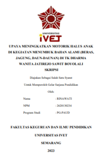 SKRIPSI : UPAYA MENINGKATKAN MOTORIK HALUS ANAK DI KEGIATAN MENUMBUK BAHAN ALAMI (BERAS,
JAGUNG, DAUN-DAUNAN) DI TK DHARMA WANITA JATIREJO SAWIT BOYOLALI
SKRIPSI