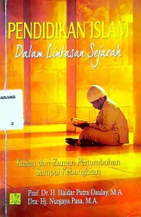 Pendidikan islam dalam lintasan sejarah : kajian dari zaman pertumbuhan sampai kebangkitan