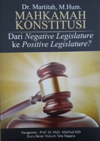 Mahkamah Konstitusi : Dari Negative Legislature ke Positive Legislature?