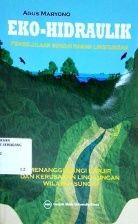 Eko-Hidraulik : Pengelolaan Sungai Ramah Lingkungan (Menanggulangi Banjir dan Kerusakan Lingkungan Wilayah Sungai)
