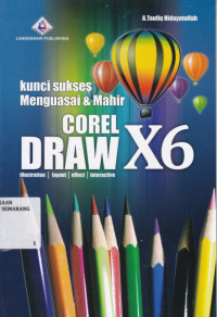 Kunci Sukses Menguasai & Mahir COREL DRAW X6 : Ilustration, Layout, Effect, Interactive