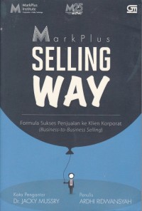 Markplus selling way : formula sukses penjualan ke klien korporat (businees-to-business selling)