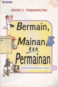 Bermain, Mainan, dan Permainan : untuk Pendidikan Usia Dini